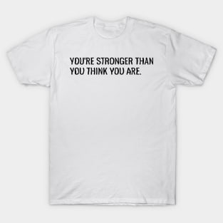 You're stronger than you think you are. T-Shirt